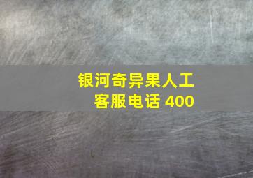 银河奇异果人工客服电话 400